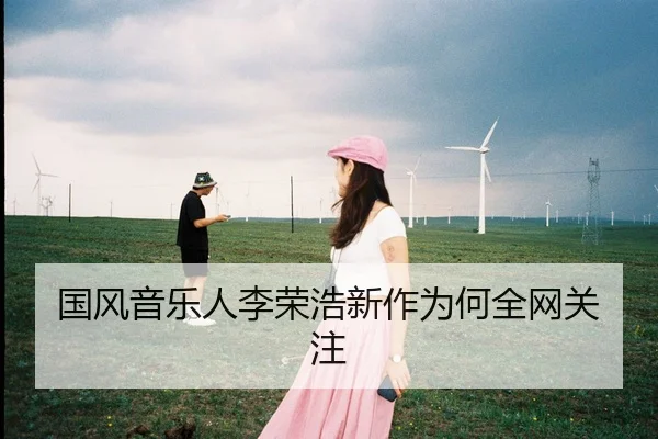 国风音乐人李荣浩新作为何全网关注